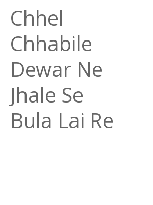 Afficher "Chhel Chhabile Dewar Ne Jhale Se Bula Lai Re"