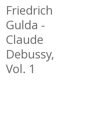Afficher "Friedrich Gulda - Claude Debussy, Vol. 1"