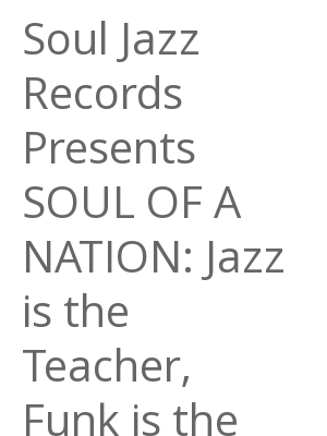 Afficher "Soul Jazz Records Presents SOUL OF A NATION: Jazz is the Teacher, Funk is the Preacher - Afro-Centric Jazz, Street Funk and the Roots of Rap in the Black Power Era 1969-75"