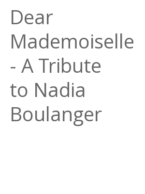 Afficher "Dear Mademoiselle - A Tribute to Nadia Boulanger"