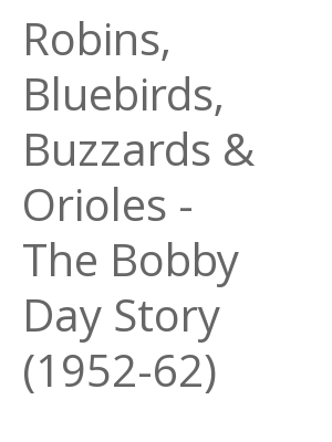 Afficher "Robins, Bluebirds, Buzzards & Orioles - The Bobby Day Story (1952-62)"