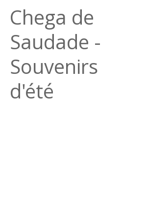 Afficher "Chega de Saudade - Souvenirs d'été"