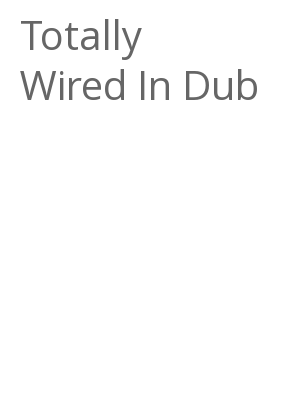 Afficher "Totally Wired In Dub"