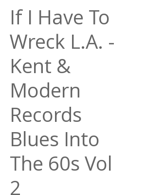 Afficher "If I Have To Wreck L.A. - Kent & Modern Records Blues Into The 60s Vol 2"