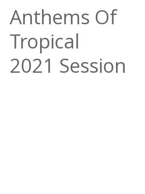 Afficher "Anthems Of Tropical 2021 Session"