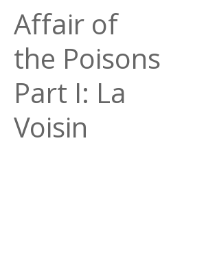 Afficher "Affair of the Poisons Part I: La Voisin"