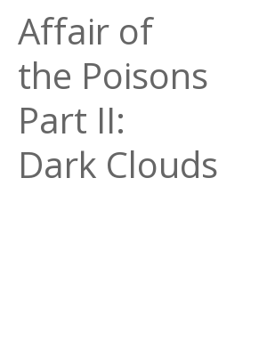 Afficher "Affair of the Poisons Part II: Dark Clouds"