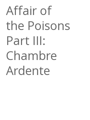 Afficher "Affair of the Poisons Part III: Chambre Ardente"