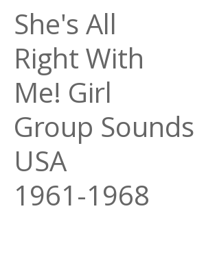 Afficher "She's All Right With Me! Girl Group Sounds USA 1961-1968"