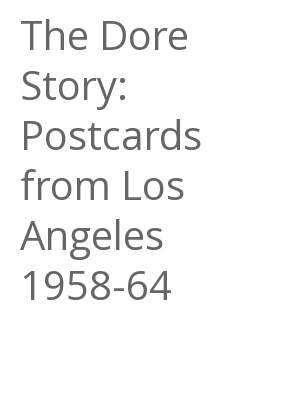 Afficher "The Dore Story: Postcards from Los Angeles 1958-64"