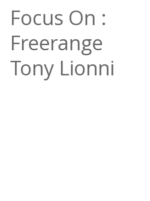 Afficher "Focus On : Freerange Tony Lionni"