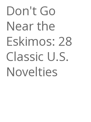Afficher "Don't Go Near the Eskimos: 28 Classic U.S. Novelties"