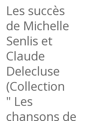 Afficher "Les succès de Michelle Senlis et Claude Delecluse (Collection " Les chansons de ma jeunesse")"