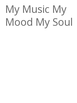 Afficher "My Music My Mood My Soul"
