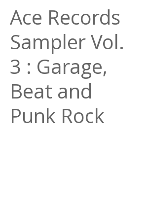 Afficher "Ace Records Sampler Vol. 3 : Garage, Beat and Punk Rock"