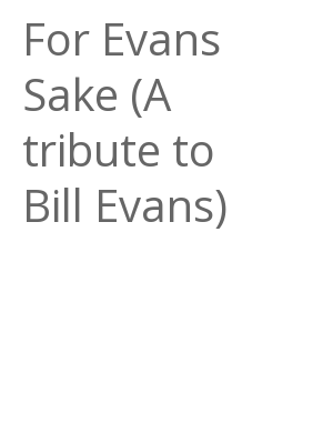Afficher "For Evans Sake (A tribute to Bill Evans)"