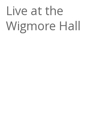 Afficher "Live at the Wigmore Hall"