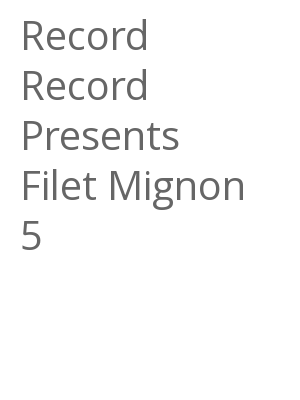 Afficher "Record Record Presents Filet Mignon 5"