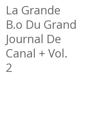 Afficher "La Grande B.o Du Grand Journal De Canal + Vol. 2"