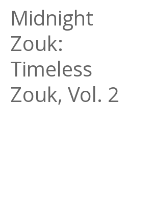 Afficher "Midnight Zouk: Timeless Zouk, Vol. 2"