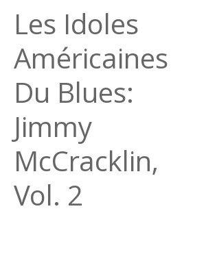 Afficher "Les Idoles Américaines Du Blues: Jimmy McCracklin, Vol. 2"