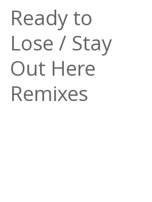 Afficher "Ready to Lose / Stay Out Here Remixes"