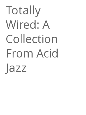 Afficher "Totally Wired: A Collection From Acid Jazz"