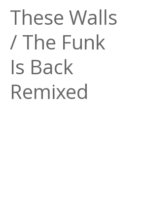 Afficher "These Walls / The Funk Is Back Remixed"