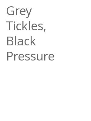 Afficher "Grey Tickles, Black Pressure"