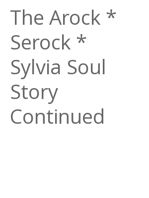 Afficher "The Arock * Serock * Sylvia Soul Story Continued"