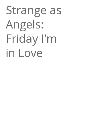 Afficher "Strange as Angels: Friday I'm in Love"
