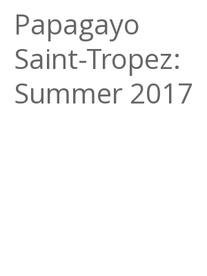Afficher "Papagayo Saint-Tropez: Summer 2017"