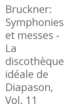 Afficher "Bruckner: Symphonies et messes - La discothèque idéale de Diapason, Vol. 11"