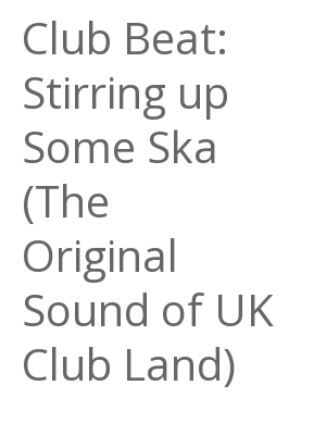 Afficher "Club Beat: Stirring up Some Ska (The Original Sound of UK Club Land)"