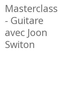 Afficher "Masterclass - Guitare avec Joon Switon"