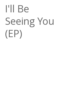 Afficher "I'll Be Seeing You (EP)"