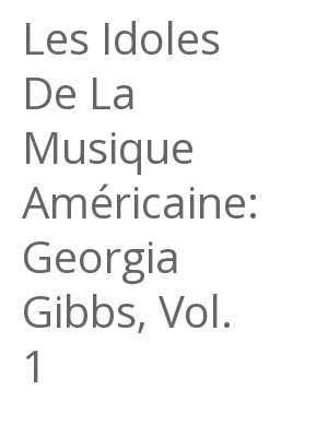 Afficher "Les Idoles De La Musique Américaine: Georgia Gibbs, Vol. 1"