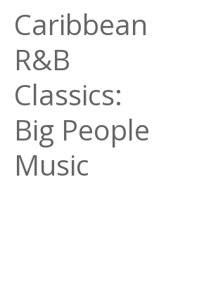 Afficher "Caribbean R&B Classics: Big People Music"