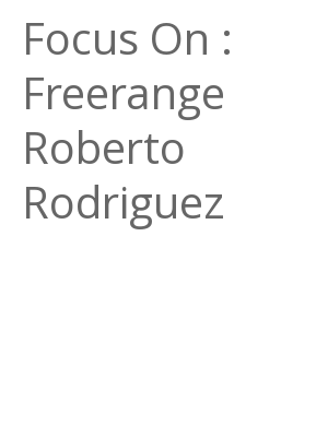 Afficher "Focus On : Freerange Roberto Rodriguez"