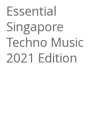 Afficher "Essential Singapore Techno Music 2021 Edition"