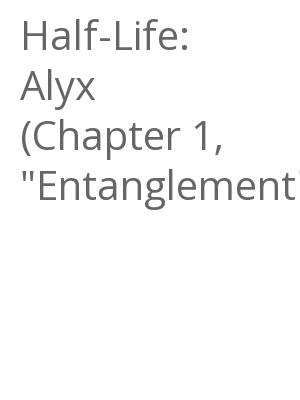 Afficher "Half-Life: Alyx (Chapter 1, "Entanglement")"