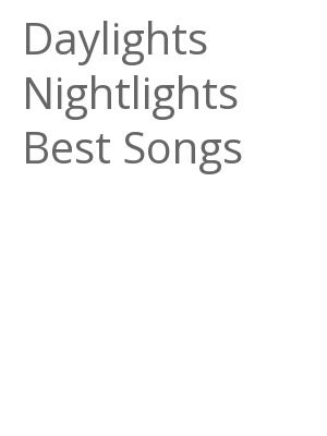 Afficher "Daylights Nightlights Best Songs"