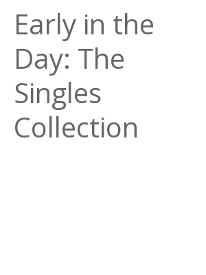 Afficher "Early in the Day: The Singles Collection"