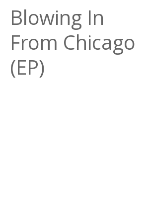 Afficher "Blowing In From Chicago (EP)"