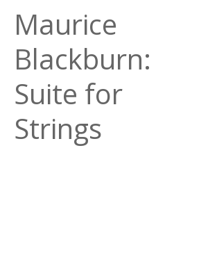 Afficher "Maurice Blackburn: Suite for Strings"