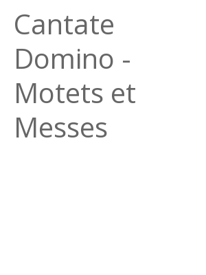 Afficher "Cantate Domino - Motets et Messes"