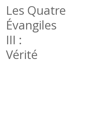 Afficher "Les Quatre Évangiles III : Vérité"
