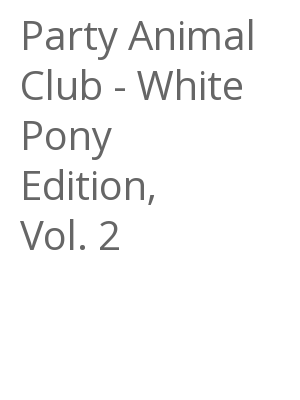 Afficher "Party Animal Club - White Pony Edition, Vol. 2"