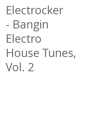 Afficher "Electrocker - Bangin Electro House Tunes, Vol. 2"