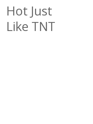 Afficher "Hot Just Like TNT"